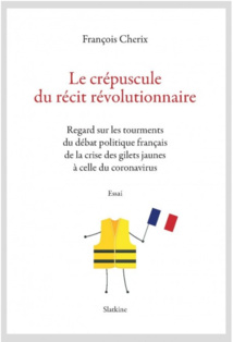 Livre - LE CRÉPUSCULE DU RÉCIT RÉVOLUTIONNAIRE Regard sur le tourments du débat politique français de la crise des gilets jaunes à celle du coronavirus